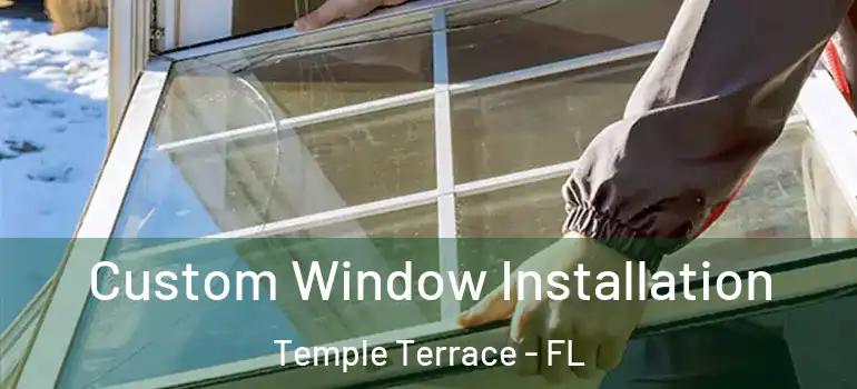 Custom Window Installation Temple Terrace - FL