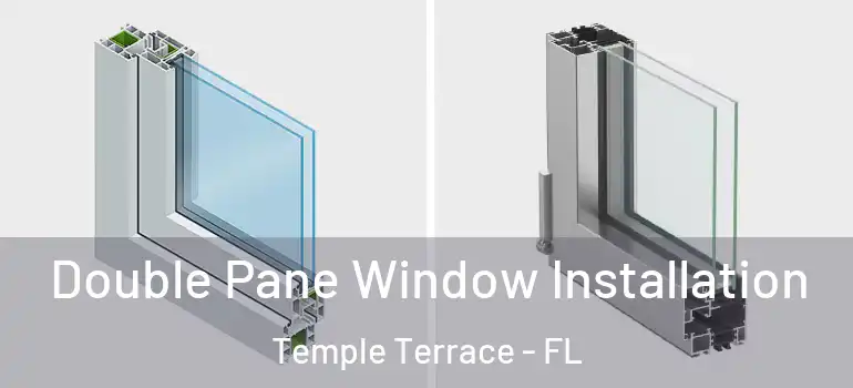 Double Pane Window Installation Temple Terrace - FL