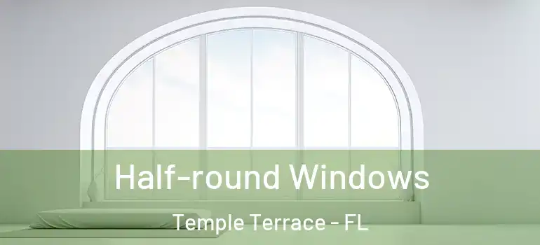 Half-round Windows Temple Terrace - FL