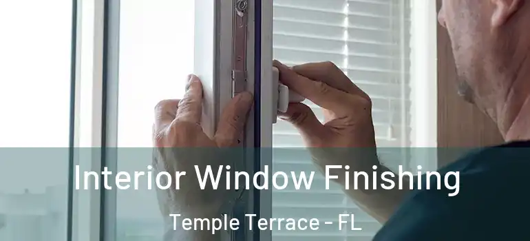 Interior Window Finishing Temple Terrace - FL
