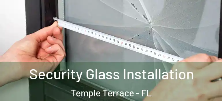 Security Glass Installation Temple Terrace - FL