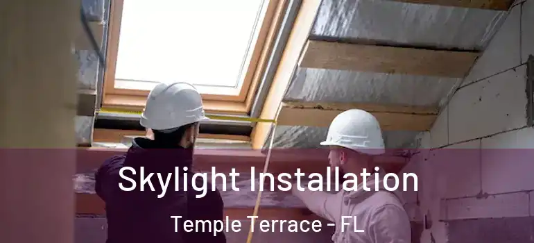 Skylight Installation Temple Terrace - FL