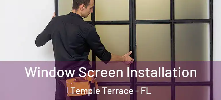  Window Screen Installation Temple Terrace - FL